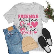 Friends dont let Friends fight Cancer Alone Unisex Jersey Short Sleeve Tee