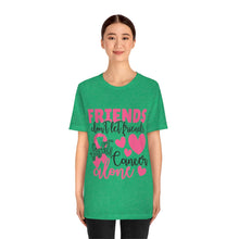 Friends dont let Friends fight Cancer Alone Unisex Jersey Short Sleeve Tee