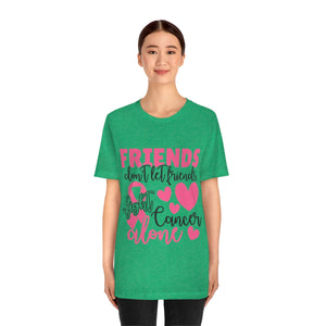 Friends dont let Friends fight Cancer Alone Unisex Jersey Short Sleeve Tee