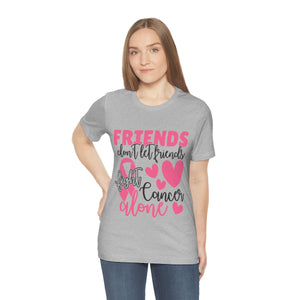 Friends dont let Friends fight Cancer Alone Unisex Jersey Short Sleeve Tee