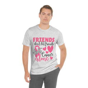 Friends dont let Friends fight Cancer Alone Unisex Jersey Short Sleeve Tee