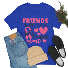 Friends dont let Friends fight Cancer Alone Unisex Jersey Short Sleeve Tee