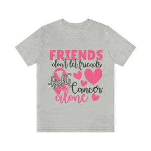 Friends dont let Friends fight Cancer Alone Unisex Jersey Short Sleeve Tee