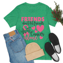 Friends dont let Friends fight Cancer Alone Unisex Jersey Short Sleeve Tee
