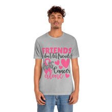 Friends dont let Friends fight Cancer Alone Unisex Jersey Short Sleeve Tee