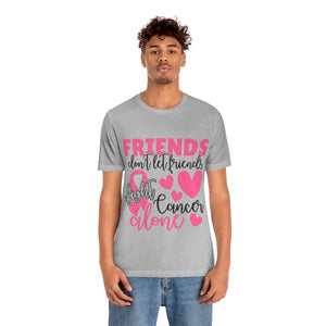 Friends dont let Friends fight Cancer Alone Unisex Jersey Short Sleeve Tee