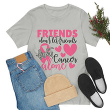 Friends dont let Friends fight Cancer Alone Unisex Jersey Short Sleeve Tee