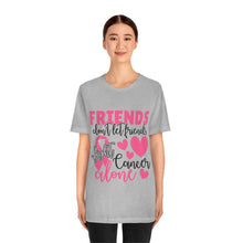 Friends dont let Friends fight Cancer Alone Unisex Jersey Short Sleeve Tee