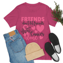 Friends dont let Friends fight Cancer Alone Unisex Jersey Short Sleeve Tee