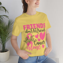 Friends dont let Friends fight Cancer Alone Unisex Jersey Short Sleeve Tee