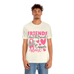 Friends dont let Friends fight Cancer Alone Unisex Jersey Short Sleeve Tee