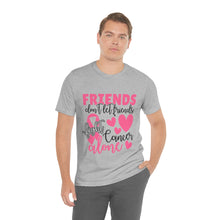 Friends dont let Friends fight Cancer Alone Unisex Jersey Short Sleeve Tee