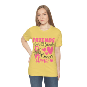 Friends dont let Friends fight Cancer Alone Unisex Jersey Short Sleeve Tee