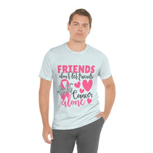 Friends dont let Friends fight Cancer Alone Unisex Jersey Short Sleeve Tee