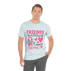 Friends dont let Friends fight Cancer Alone Unisex Jersey Short Sleeve Tee