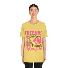 Friends dont let Friends fight Cancer Alone Unisex Jersey Short Sleeve Tee