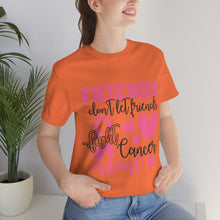 Friends dont let Friends fight Cancer Alone Unisex Jersey Short Sleeve Tee
