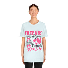 Friends dont let Friends fight Cancer Alone Unisex Jersey Short Sleeve Tee