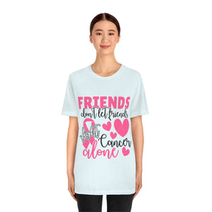 Friends dont let Friends fight Cancer Alone Unisex Jersey Short Sleeve Tee