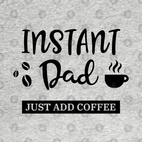 Instant Dad just Add coffee