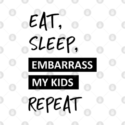 Eat, Sleep Embarrass My kids